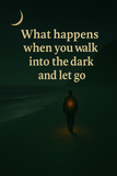 Person walking into the dark with text 'What happens when you walk into the dark and let go' on a dark background.